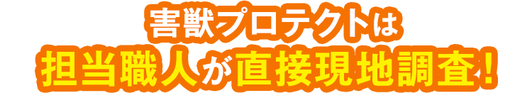 害獣プロテクトは担当職人が直接現地調査!